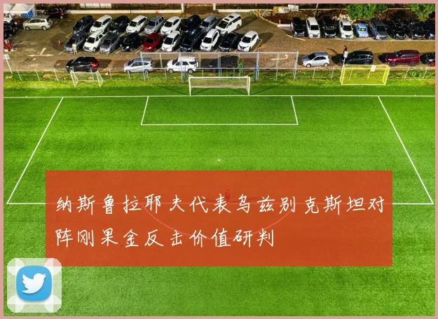 纳斯鲁拉耶夫代表乌兹别克斯坦对阵刚果金反击价值研判